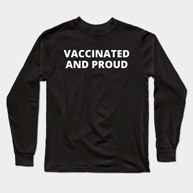 Vaccinated and Proud Long Sleeve T-Shirt by Likeable Design